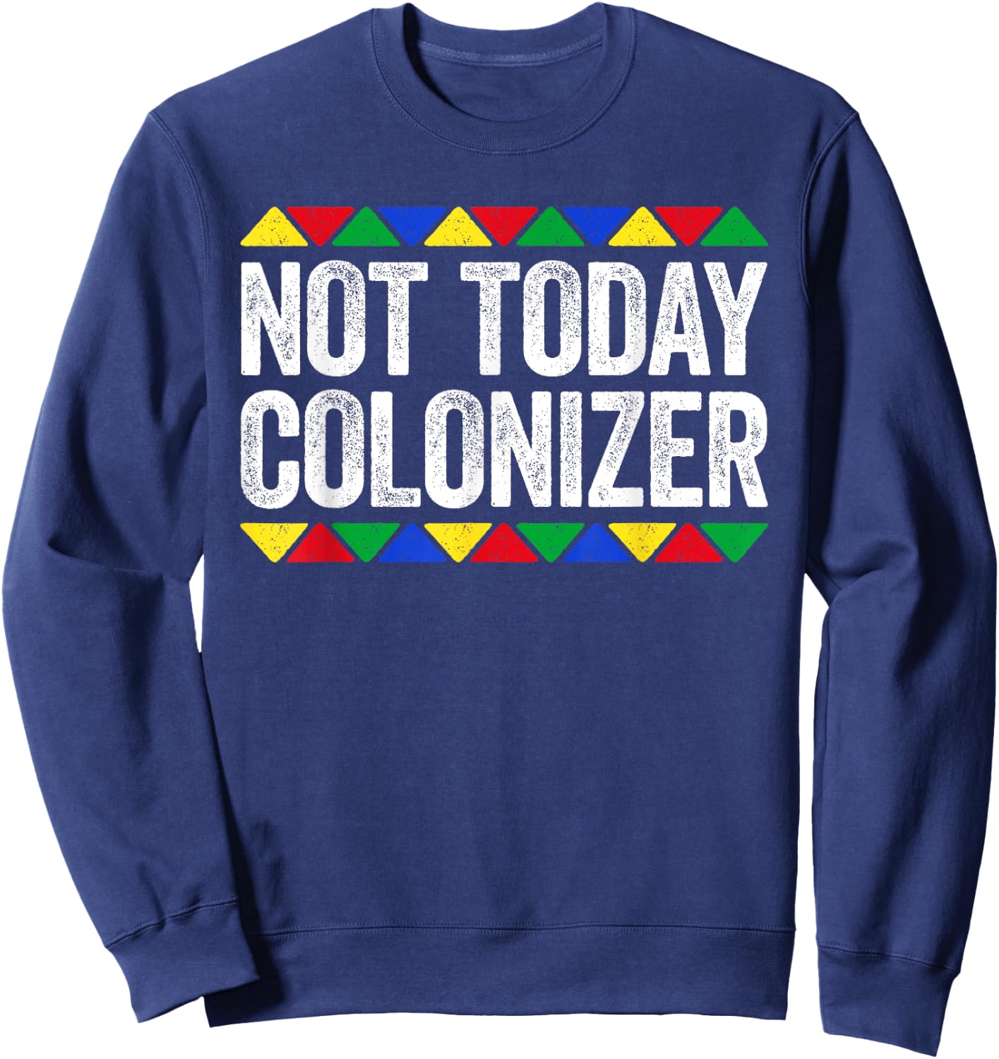 Not Today Colonizer Shirt Indigenous Black History Month Sweatshirt - Sweatshirt | Navy