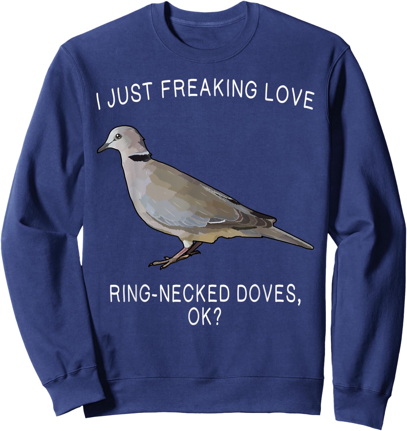 Funny I Just Freaking Love Ring-Necked Doves Ok? Bird Sweatshirt - Sweatshirt | Navy