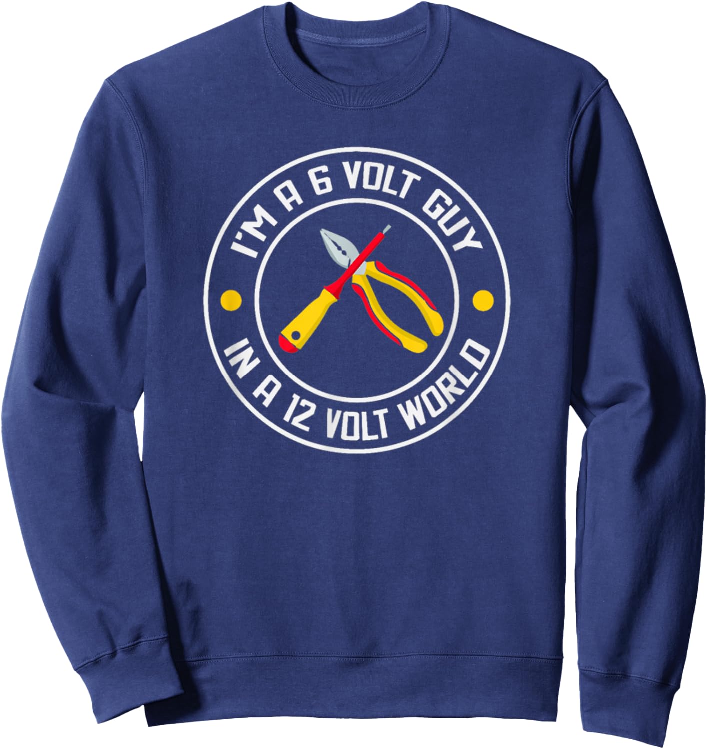 I'm A 6 Volt Guy In A 12 Volt World Sweatshirt - Sweatshirt | Navy