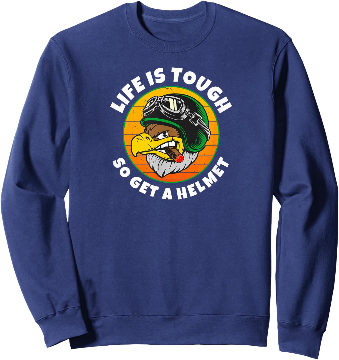 Life is Tough, So Get A Helmet. Fun Eagle and Cigar Sweatshirt - Sweatshirt | Navy