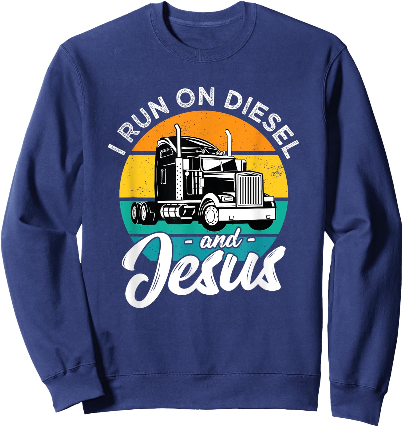 Retro Christian Truck Driver I Run On Diesel And Jesus Faith Sweatshirt - Sweatshirt | Navy