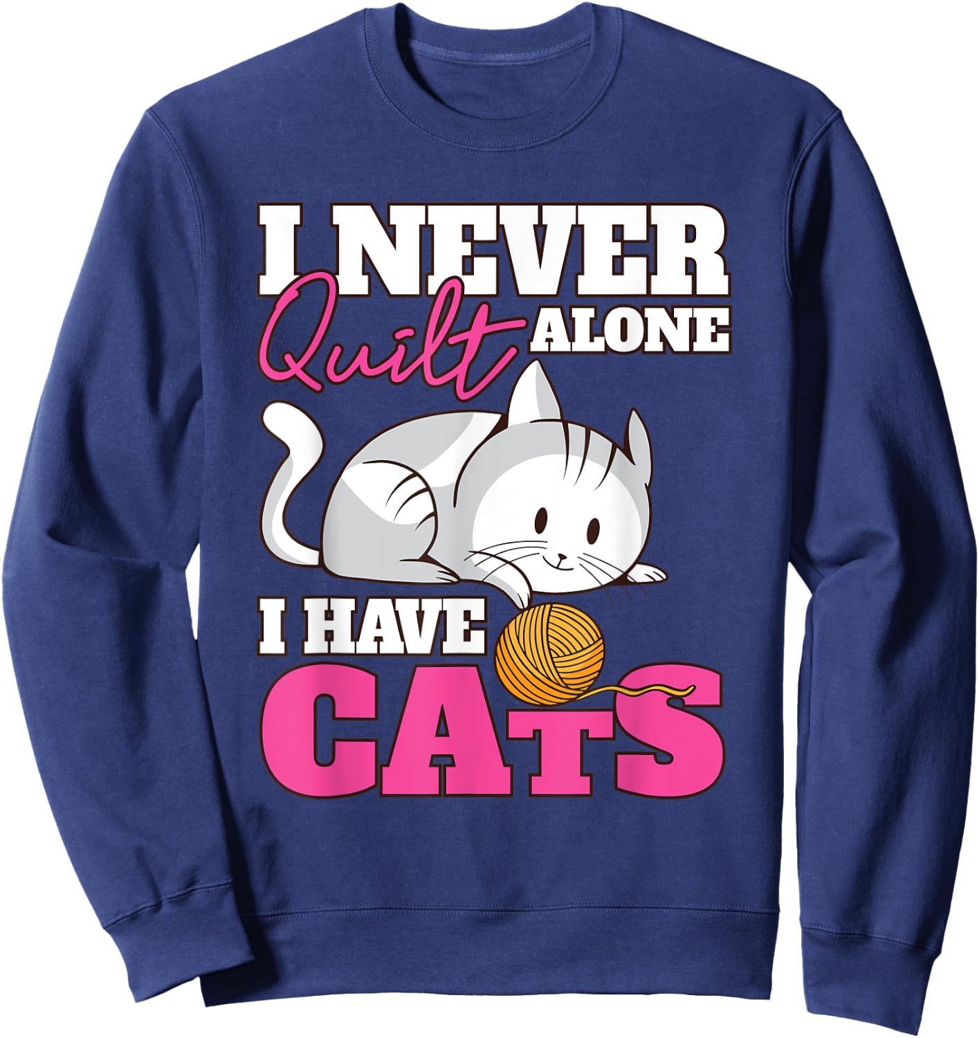I Never Quilt Alone I Have Cats Quilters & Sewers Sweatshirt - Sweatshirt | Navy