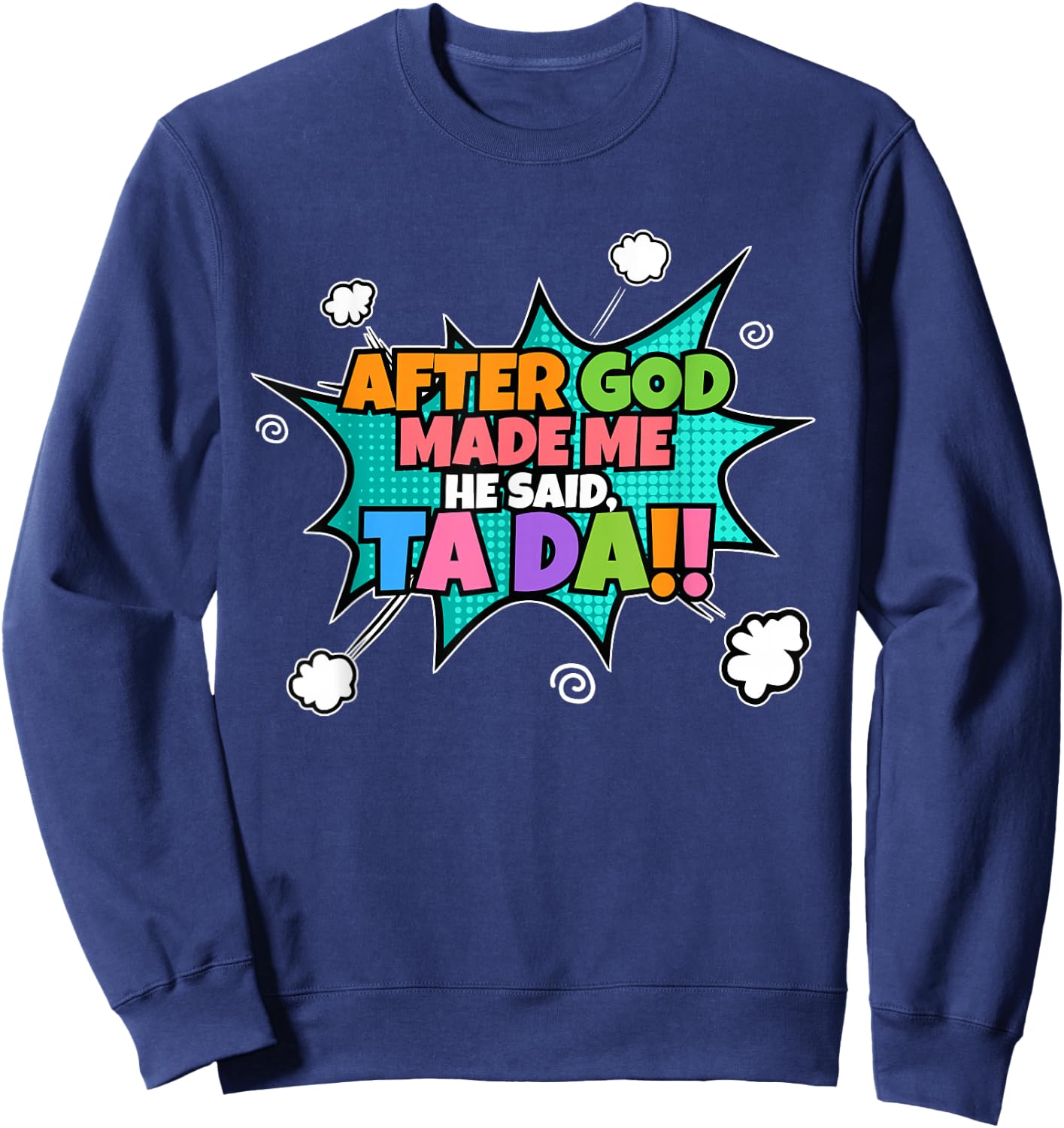 After God Made Me He Said Ta Da I Funny Christian Sweatshirt - Sweatshirt | Navy