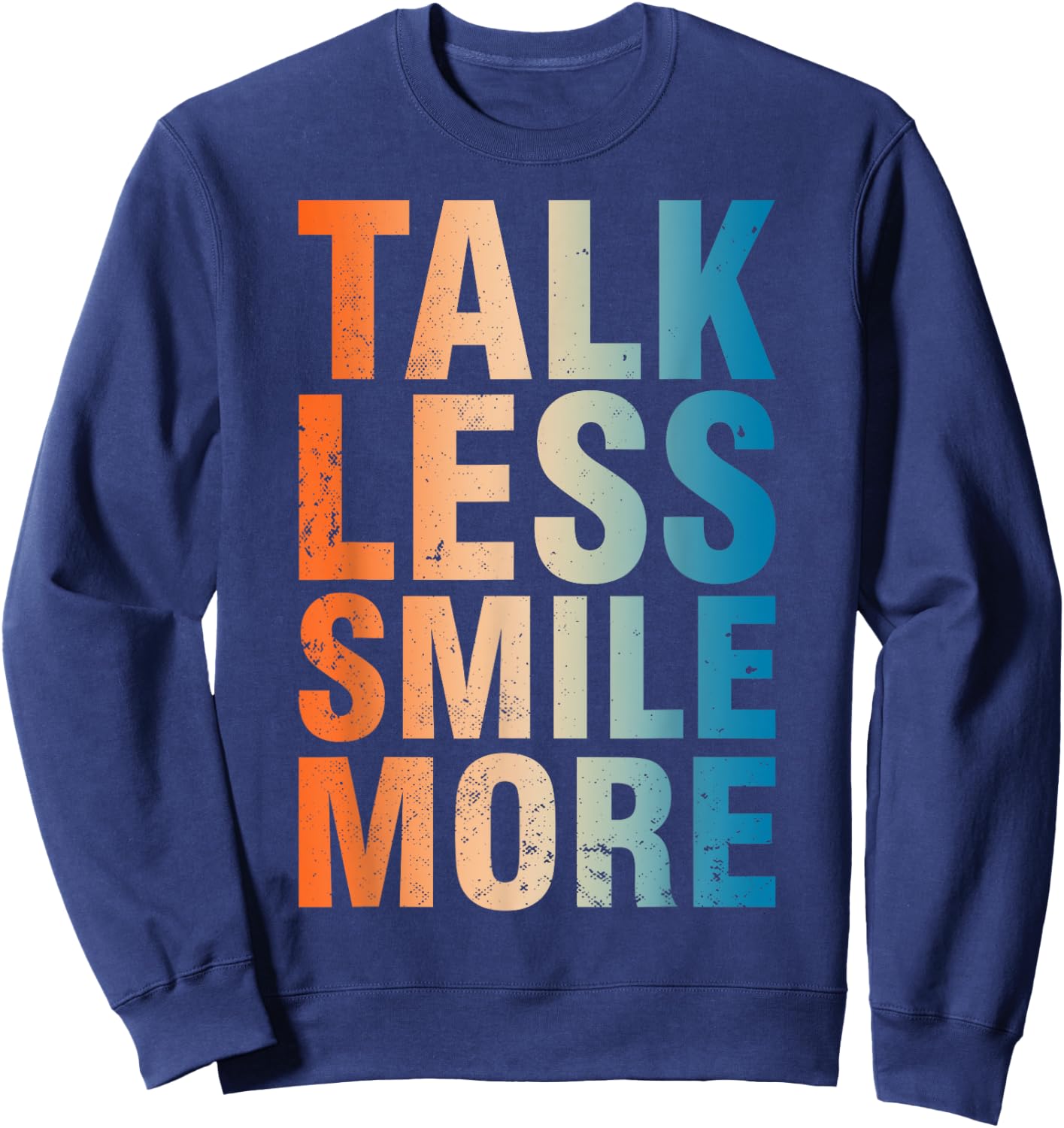 Inspirational Quote Optimism Statement Talk Less Smile More Sweatshirt - Sweatshirt | Navy