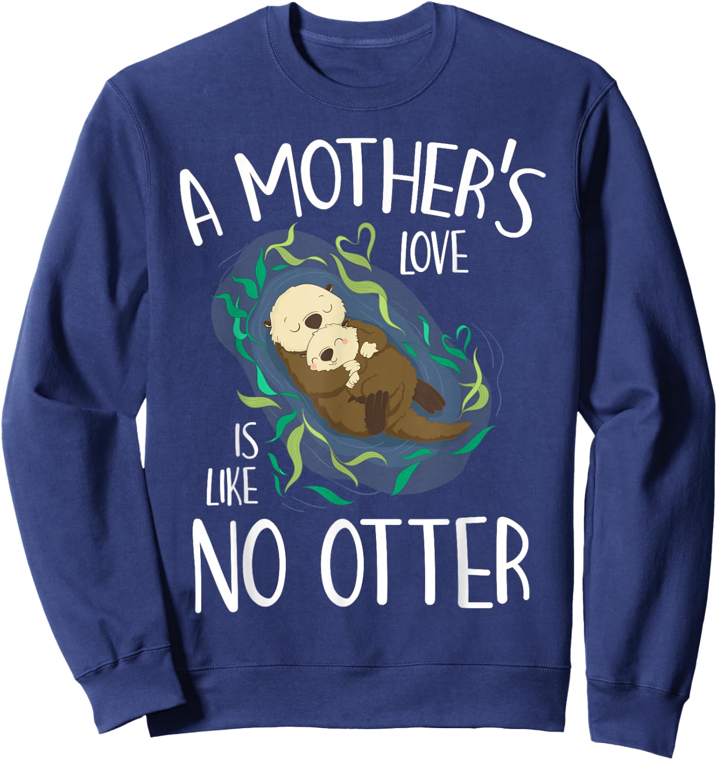 Cute Love Mother Like No Otter Pun Parody Happy Mother's Day Sweatshirt - Sweatshirt | Navy