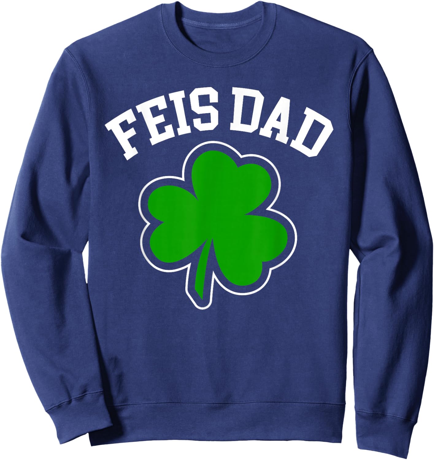 Feis Dad Father Of Irish Dancer Shamrock St. Patricks Day Sweatshirt - Sweatshirt | Navy