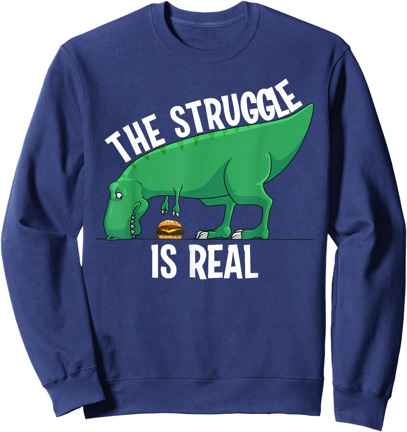 Funny T-rex Hamburger Art Cool The Struggle Is Real Dino Sweatshirt - Sweatshirt | Navy