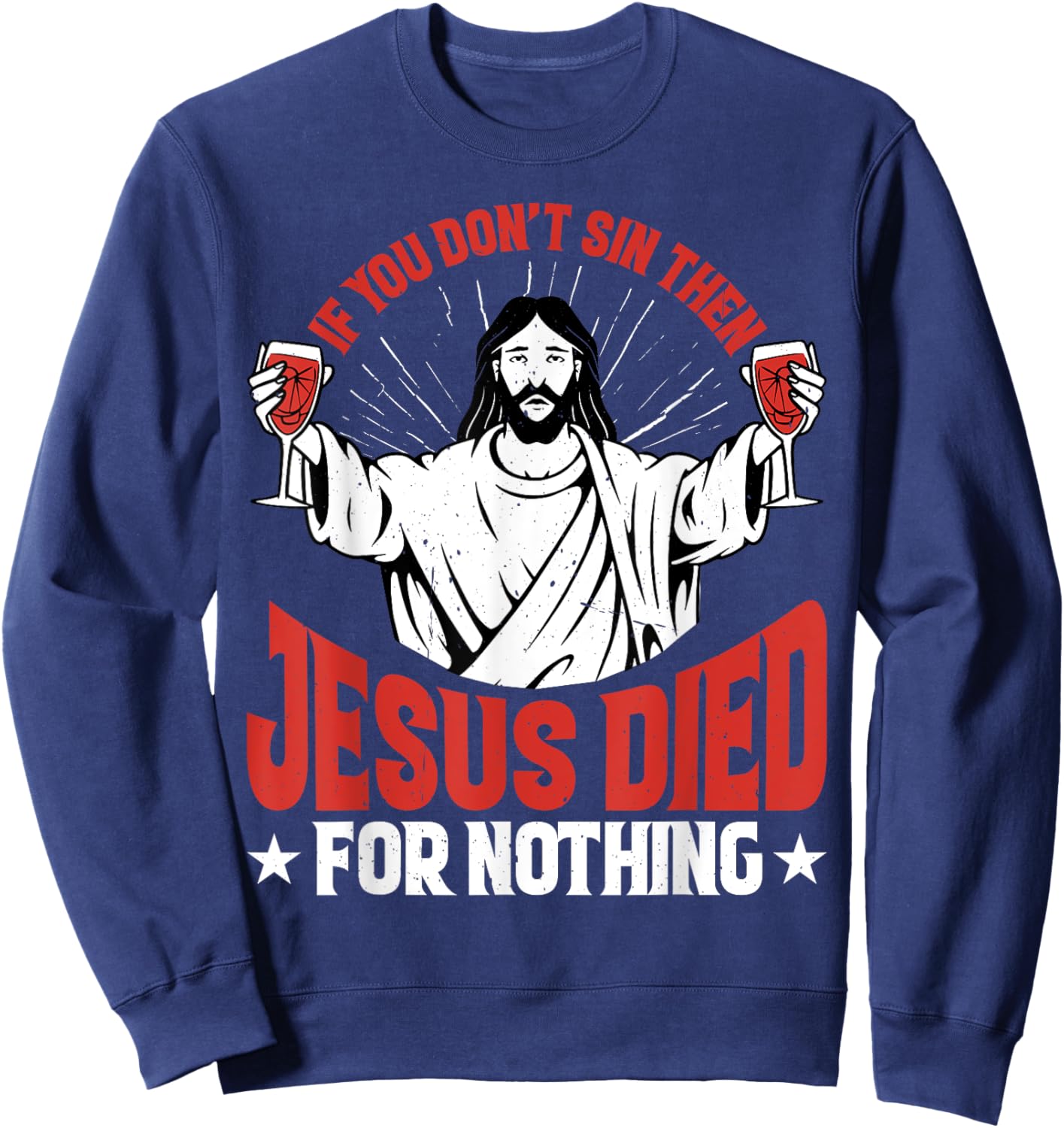 If You Don't Sin Then Jesus Died For Nothing Sweatshirt - Sweatshirt | Navy