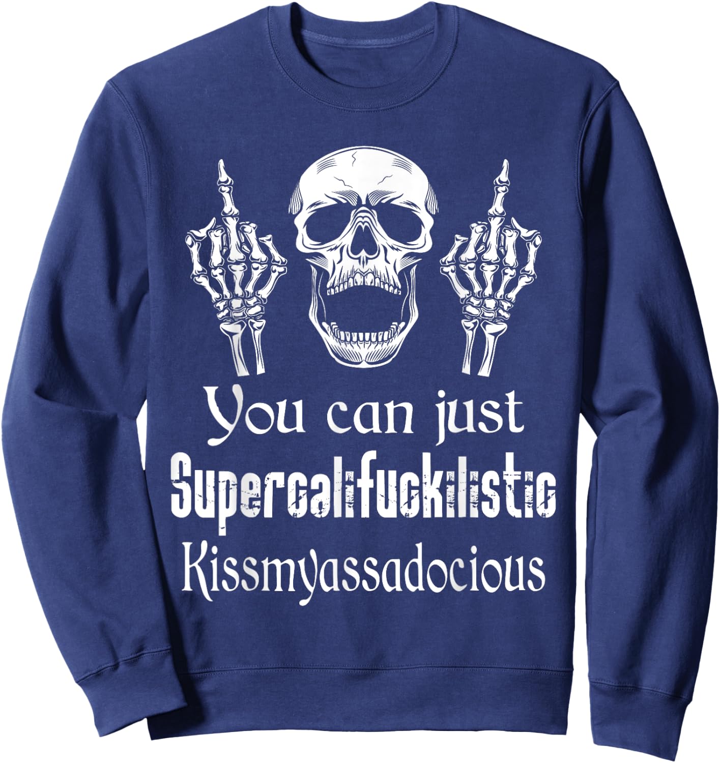 You Can Just Supercalifuckilistic Kissmyasssadocious Funny Sweatshirt - Sweatshirt | Navy