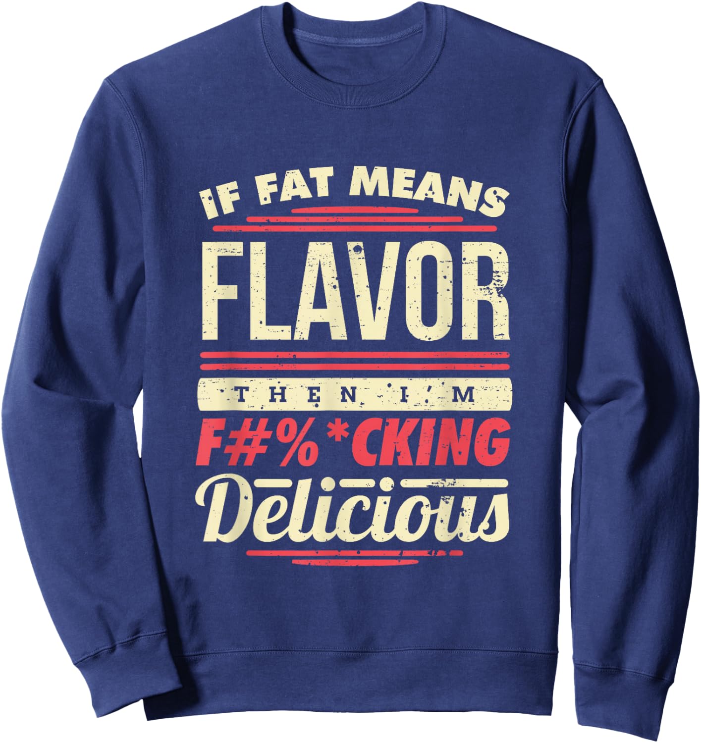 If Fat Means Flavor Then I'm Fucking Delicious Sweatshirt - Sweatshirt | Navy
