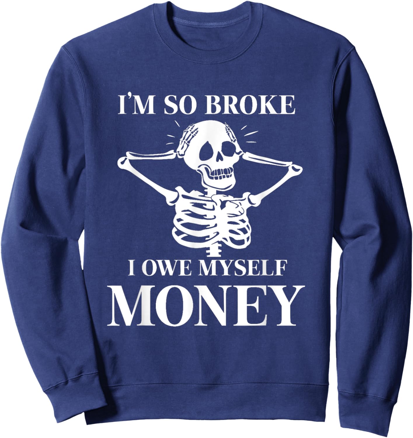 I'm so broke I owe myself Money Skeleton Funny Halloween Sweatshirt - Sweatshirt | Navy
