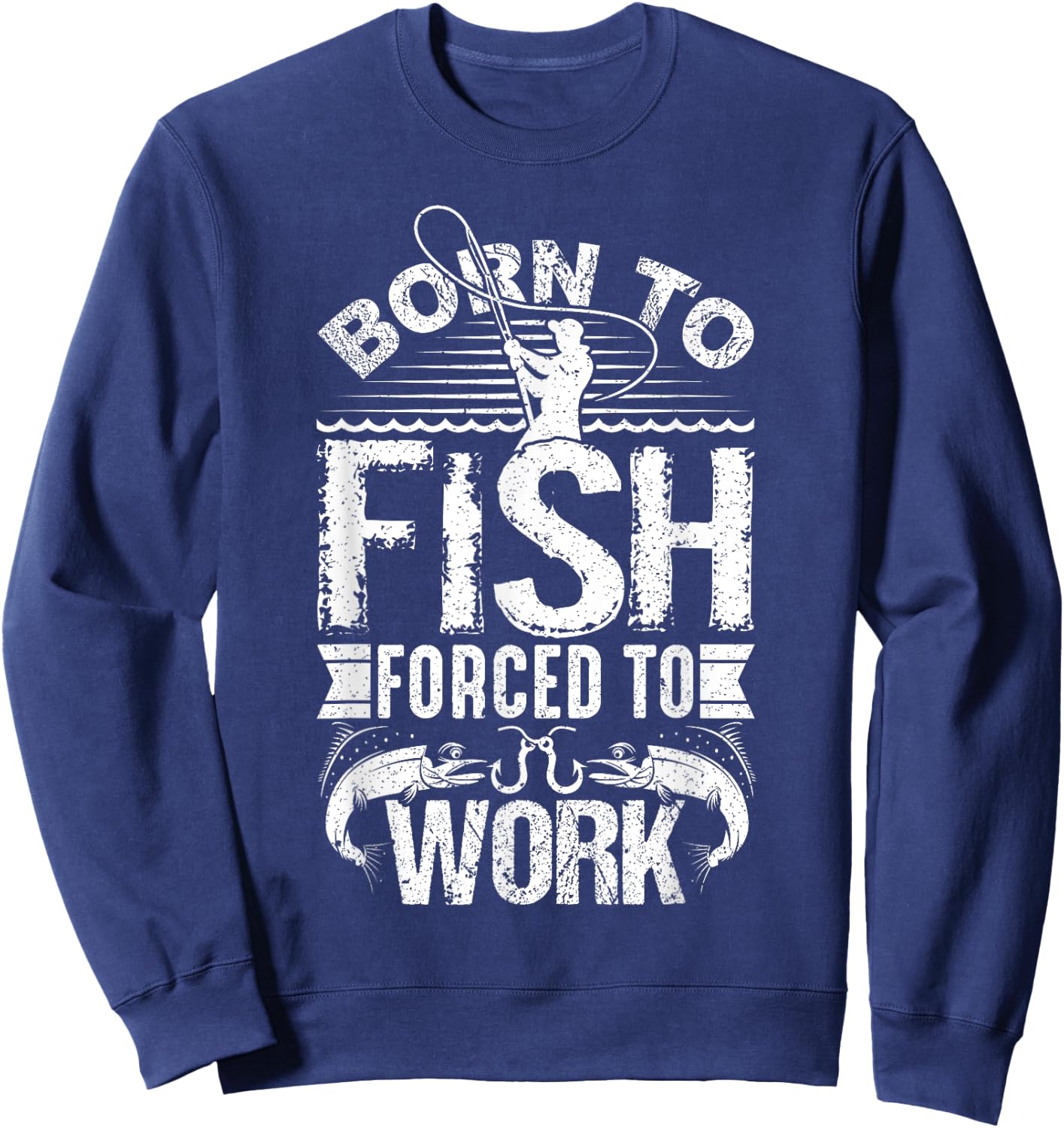 Born to Fish but Forced to Work Funny Fishing Quote Sweatshirt - Sweatshirt | Navy