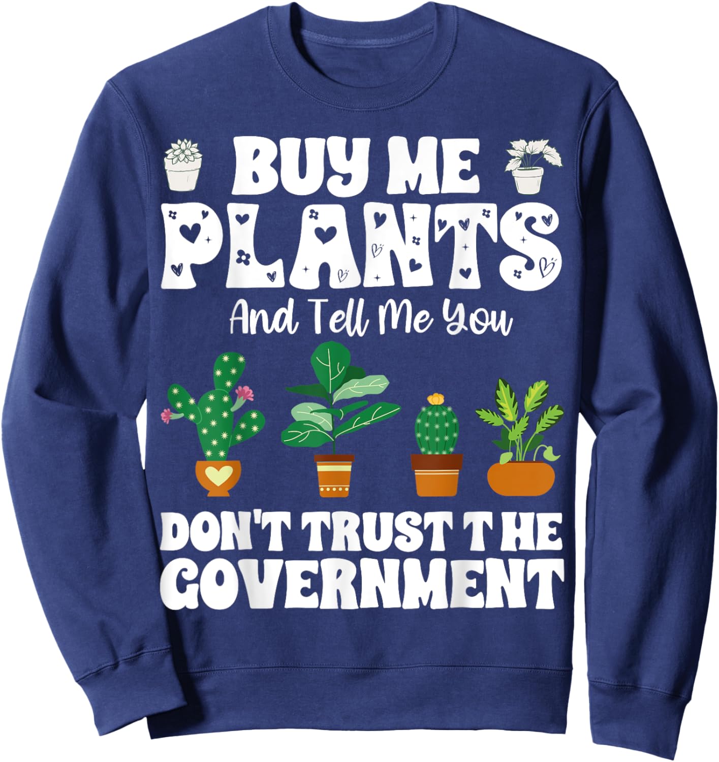 Buy Me Plants And Tell Me You Don't Trust The Government Sweatshirt - Sweatshirt | Navy
