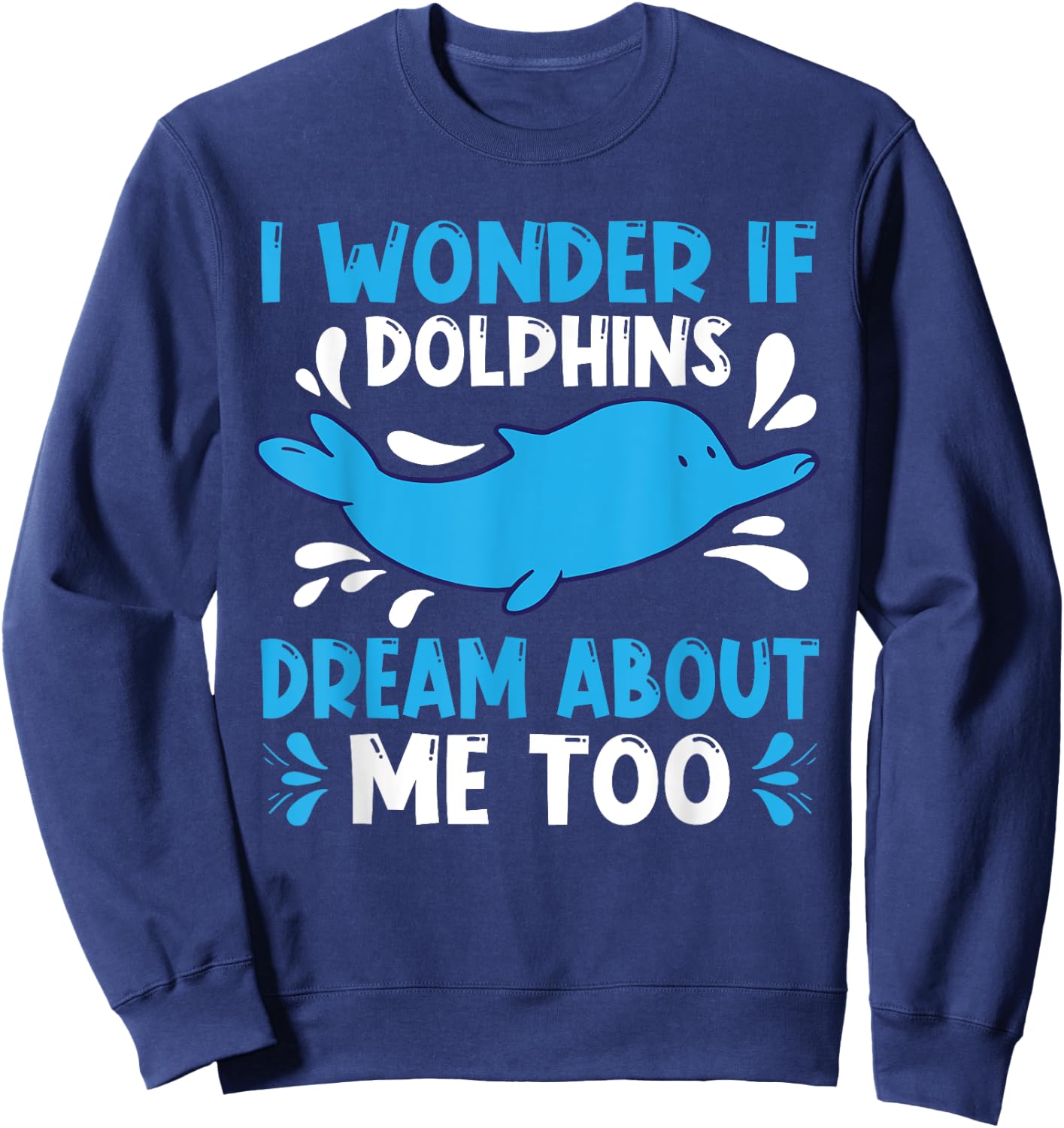 I Wonder If Dolphins Dream About Me Too Dolphin Sweatshirt - Sweatshirt | Navy