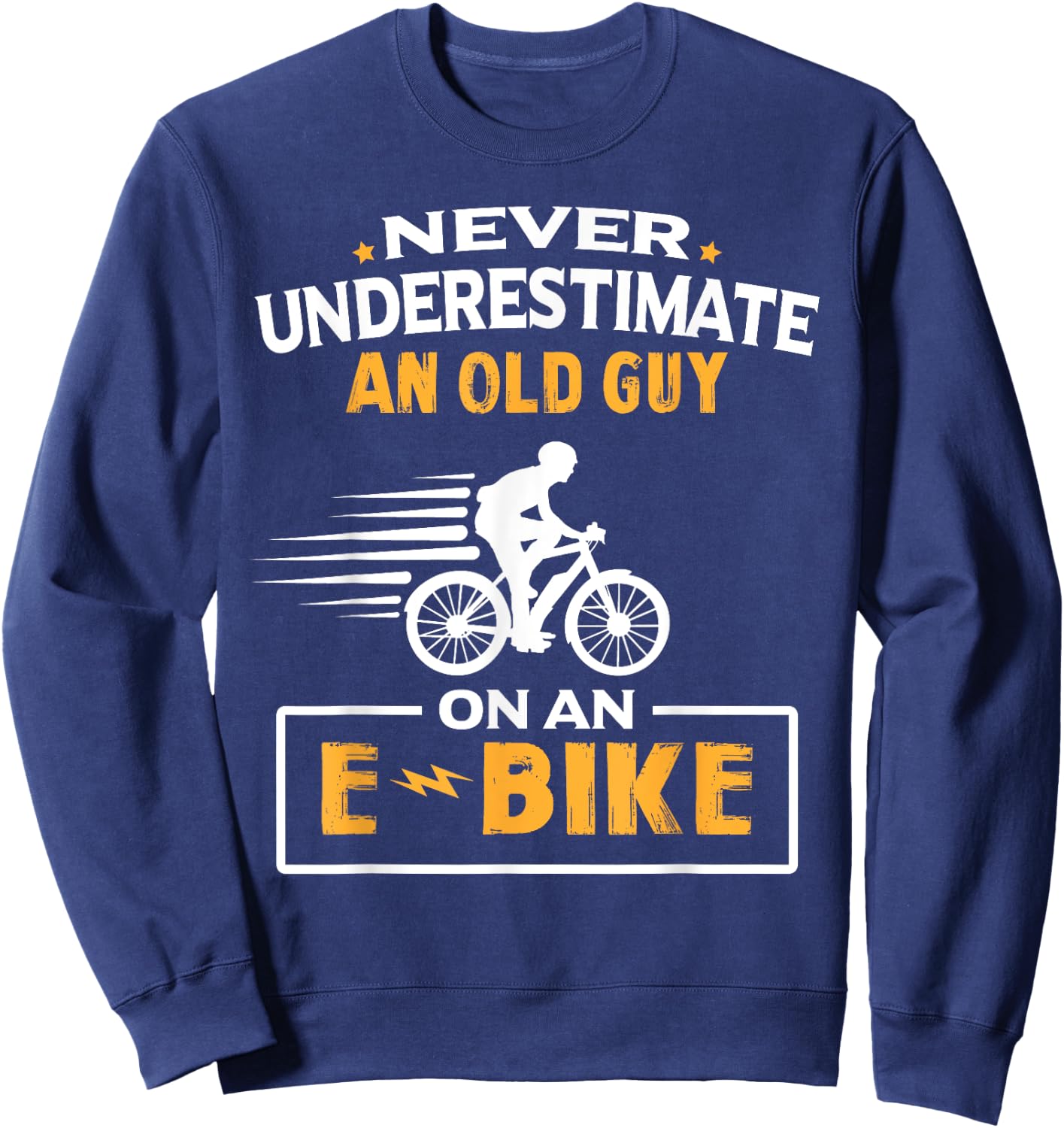 Never Underestimate An Old Guy On An E-Bike Biking Sweatshirt - Sweatshirt | Navy