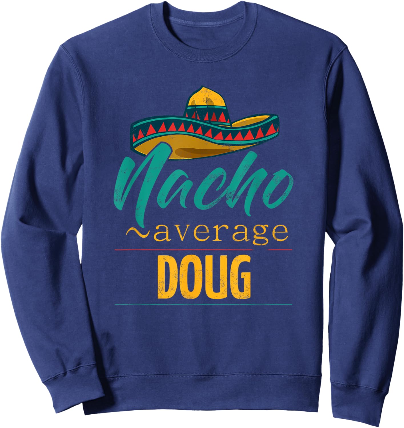 Nacho Average Doug Gift Funny Cinco De Mayo Sombrero Sweatshirt - Sweatshirt | Navy