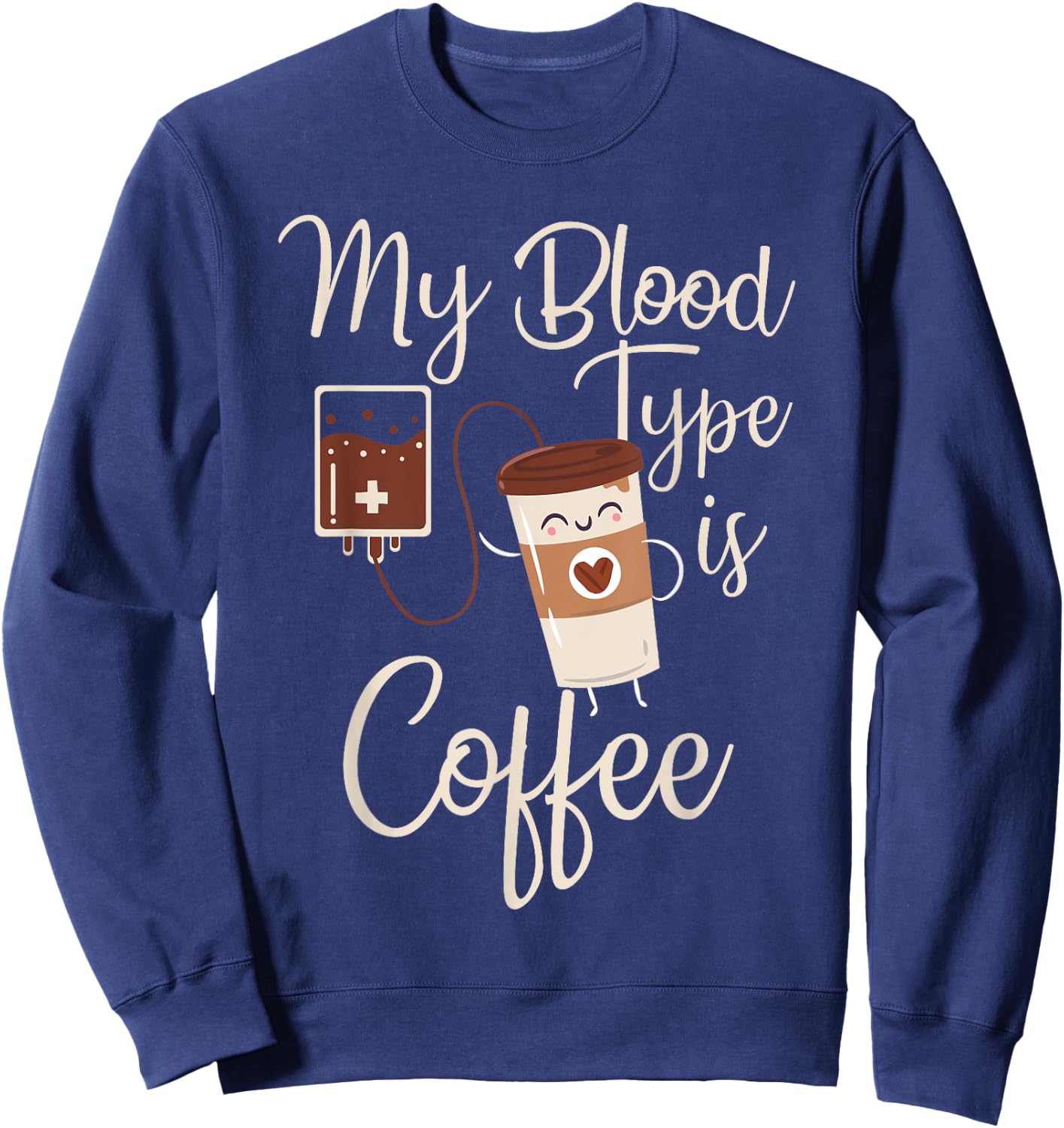 My Blood Type Is Coffee Funny RT Blood Coffee Nurse Lovers Sweatshirt - Sweatshirt | Navy