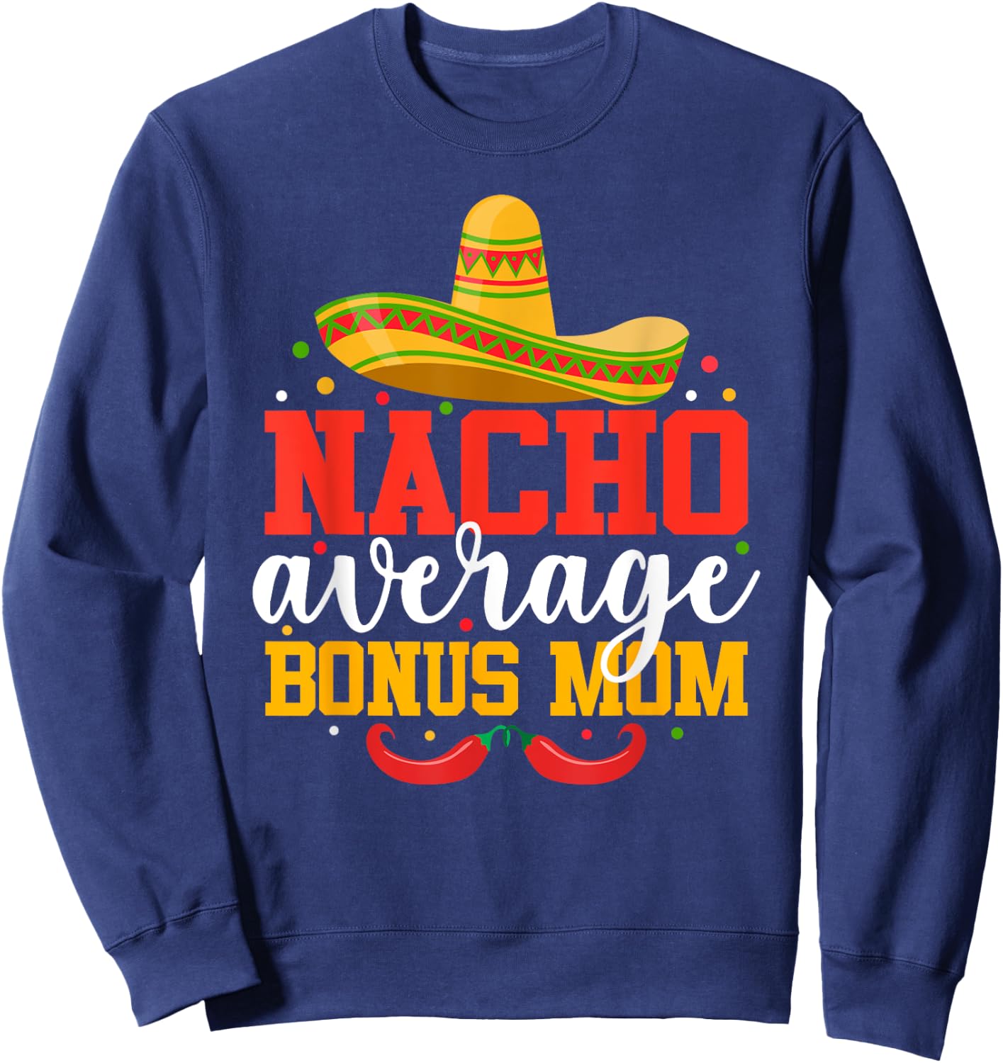 Nacho Average Bonus Mom Funny Mexican Cinco De Mayo Sweatshirt - Sweatshirt | Navy
