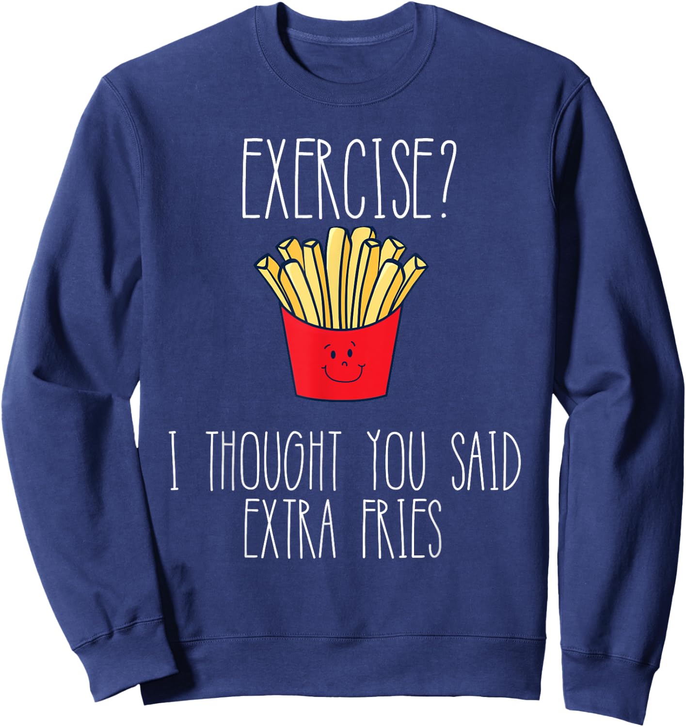 Funny Workout Gym Exercise I Thought You Said Extra Fries Sweatshirt - Sweatshirt | Navy