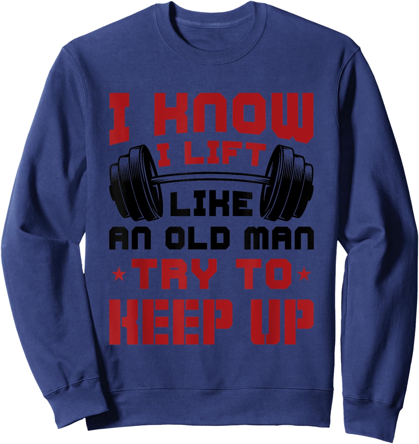 I Know I Lift Like An Old Man Try To Keep Up Fitness Gym Sweatshirt - Sweatshirt | Navy