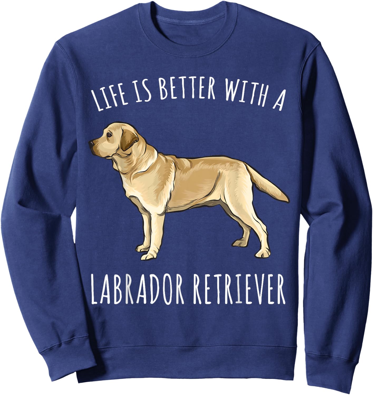 Life Is Better With A Yellow Labrador Retriever Dog Lover Sweatshirt - Sweatshirt | Navy