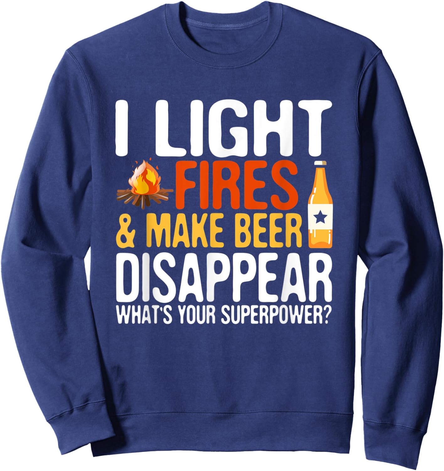 I light fires and make beer disappear super power hilarious Sweatshirt - Sweatshirt | Navy