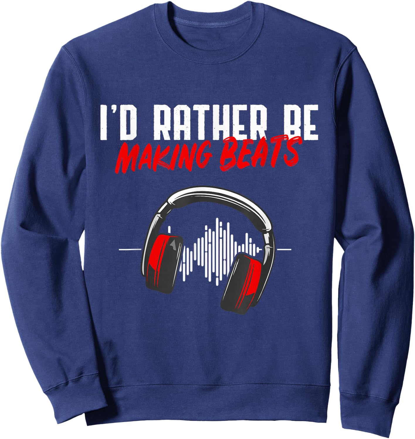 I'd Rather Be Making Beats Beat Makers Music Lover Sweatshirt - Sweatshirt | Navy