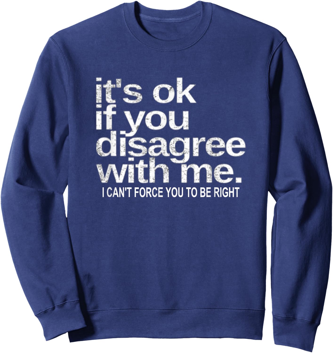 It's Ok If You Disagree With Me I Can't Sarcastic Funny Sweatshirt - Sweatshirt | Navy