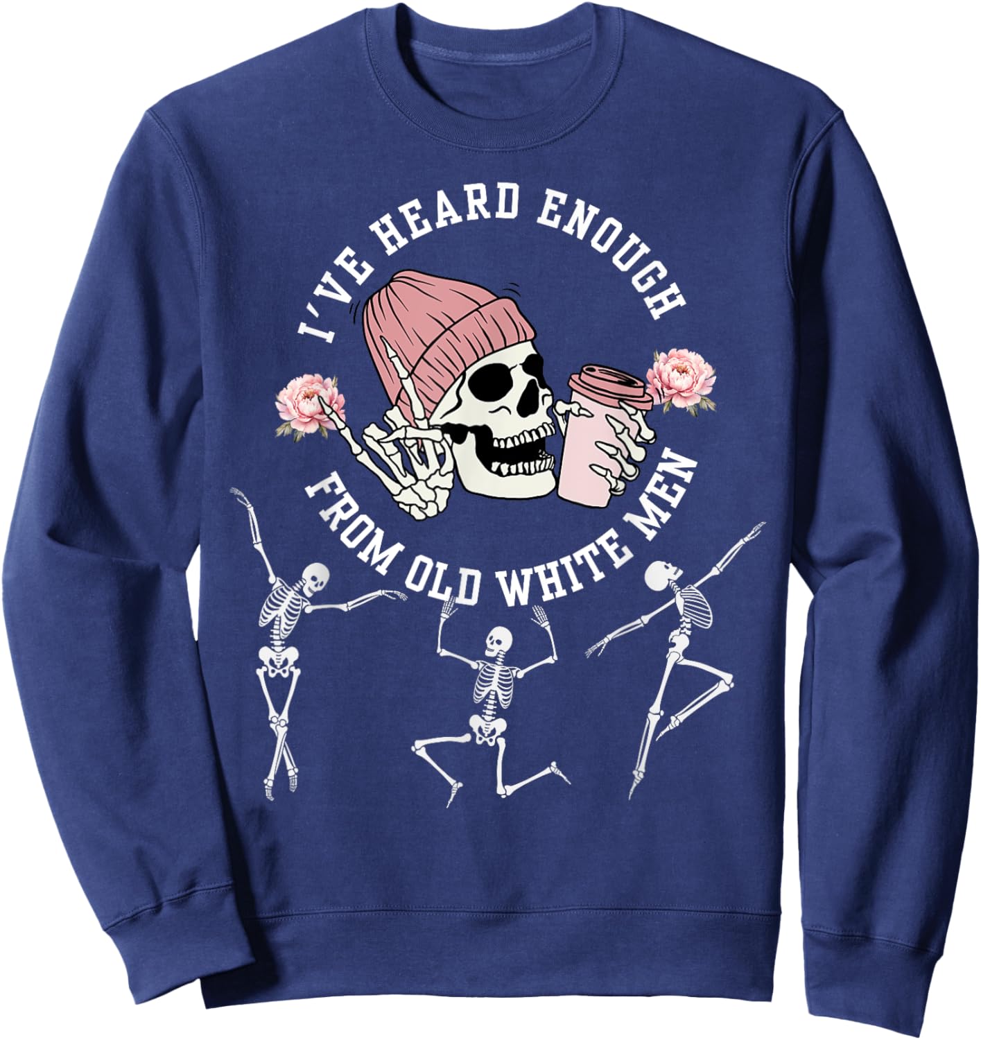 I've Heard Enough from Old White Men Feminists Skeleton Sweatshirt - Sweatshirt | Navy