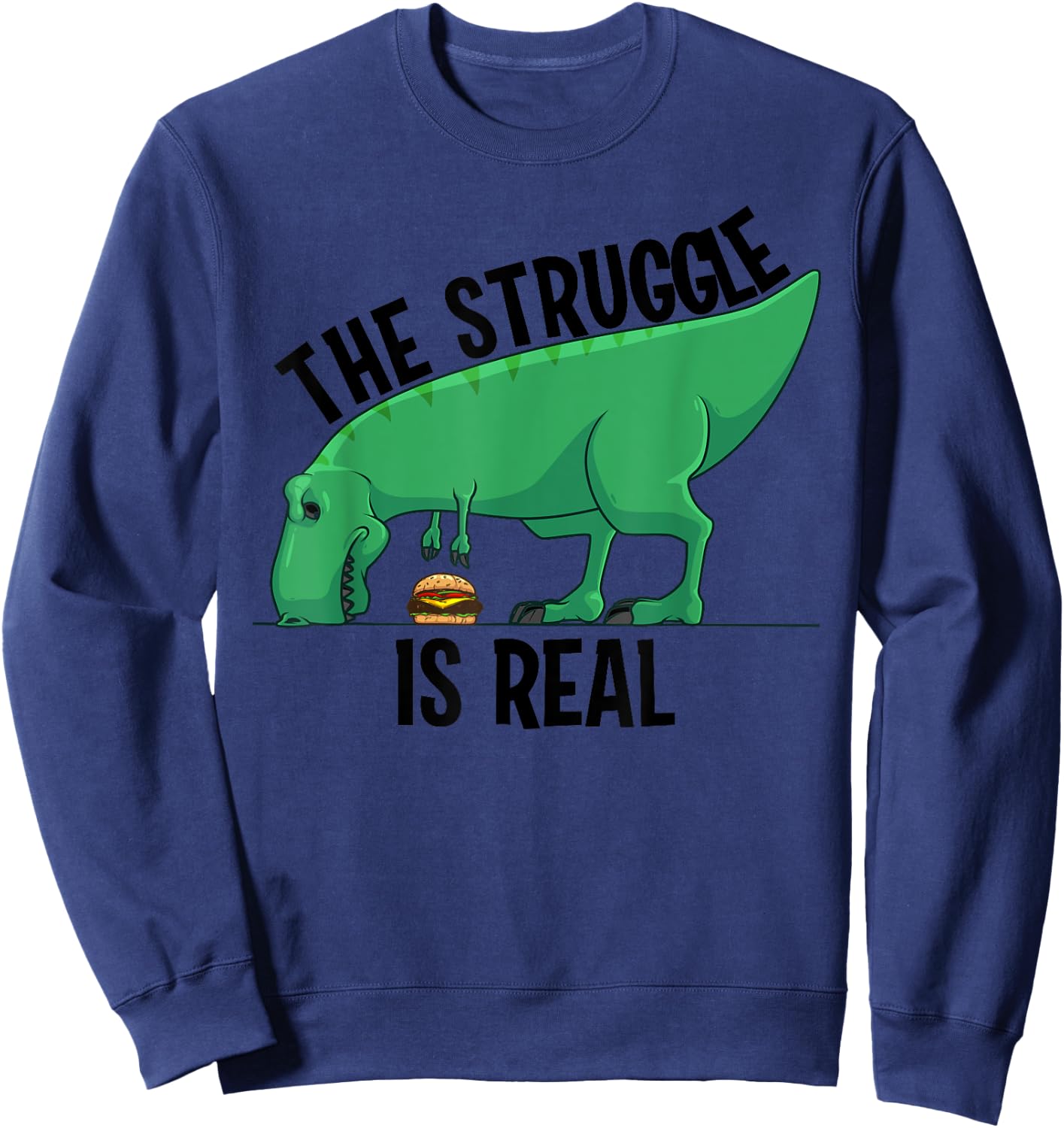 Funny T-rex Hamburger Gift Cool The Struggle Is Real Dino Sweatshirt - Sweatshirt | Navy