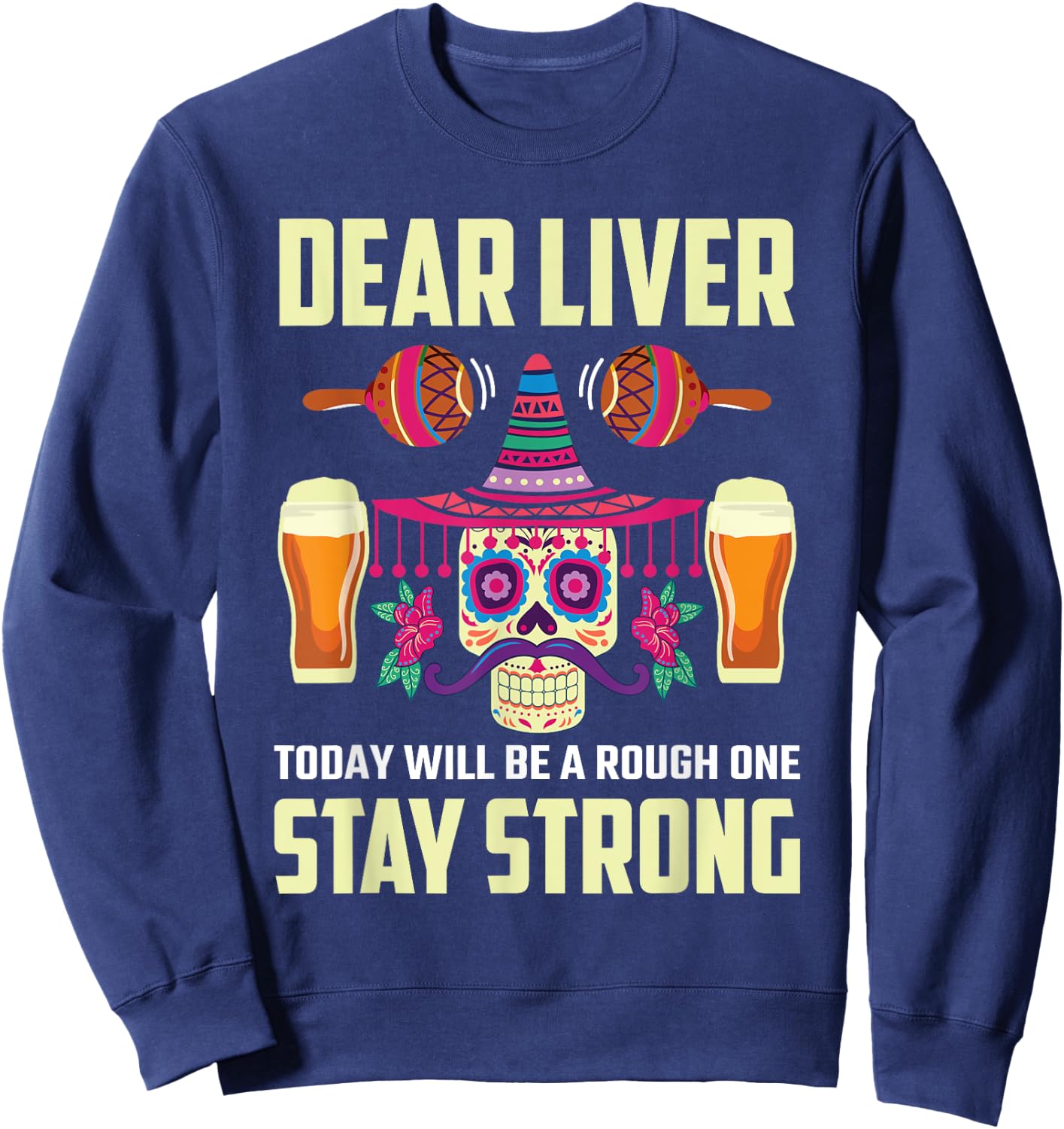 Dear Liver Sugar Skull Drink Beer Funny Cinco de Mayo Sweatshirt - Sweatshirt | Navy
