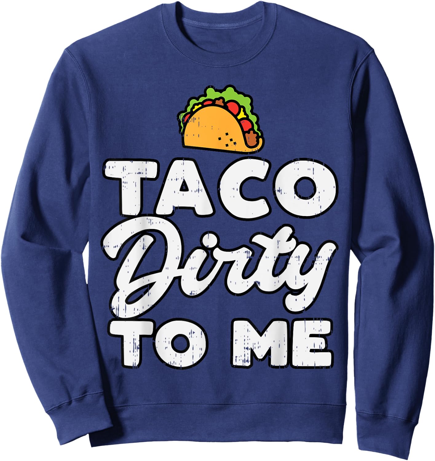Taco Dirty To Me Funny Cinco De Mayo Fiesta Mexican Sweatshirt - Sweatshirt | Navy