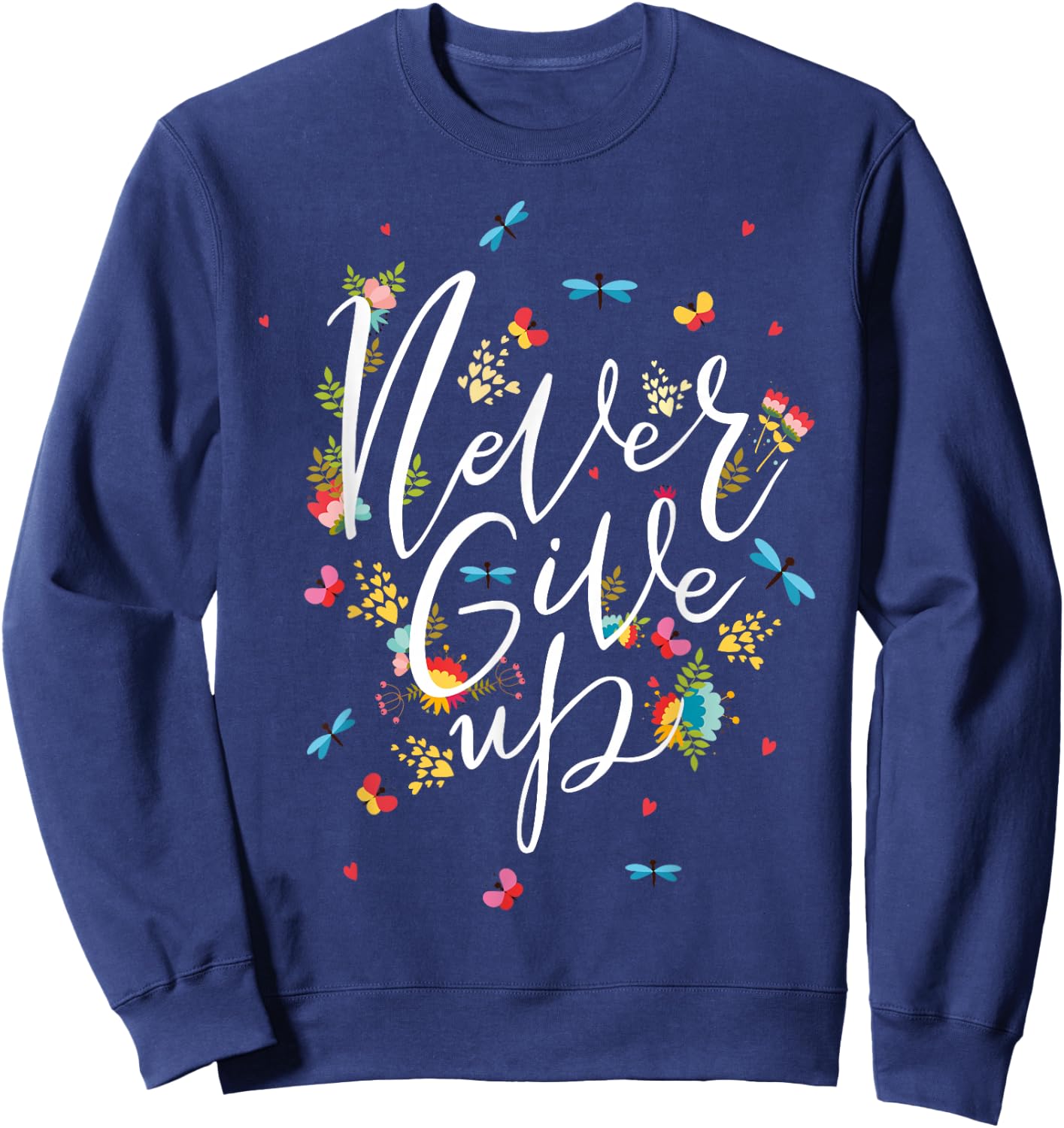 Never Ever Give Up shirt, Cool Novelty Quotes Graphic Sweatshirt - Sweatshirt | Navy