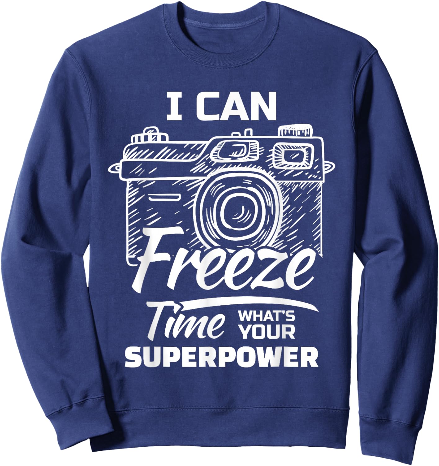 I Can Freeze Time Whats Your Superpower? For A Photographer Sweatshirt - Sweatshirt | Navy