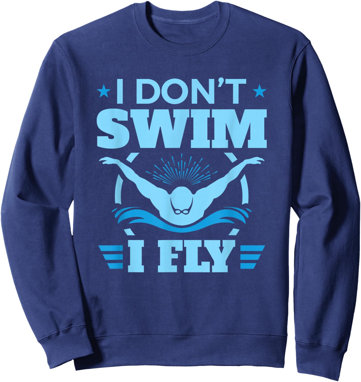 Funny Swimming Swim Team I Don't Swim I Fly Sweatshirt - Sweatshirt | Navy