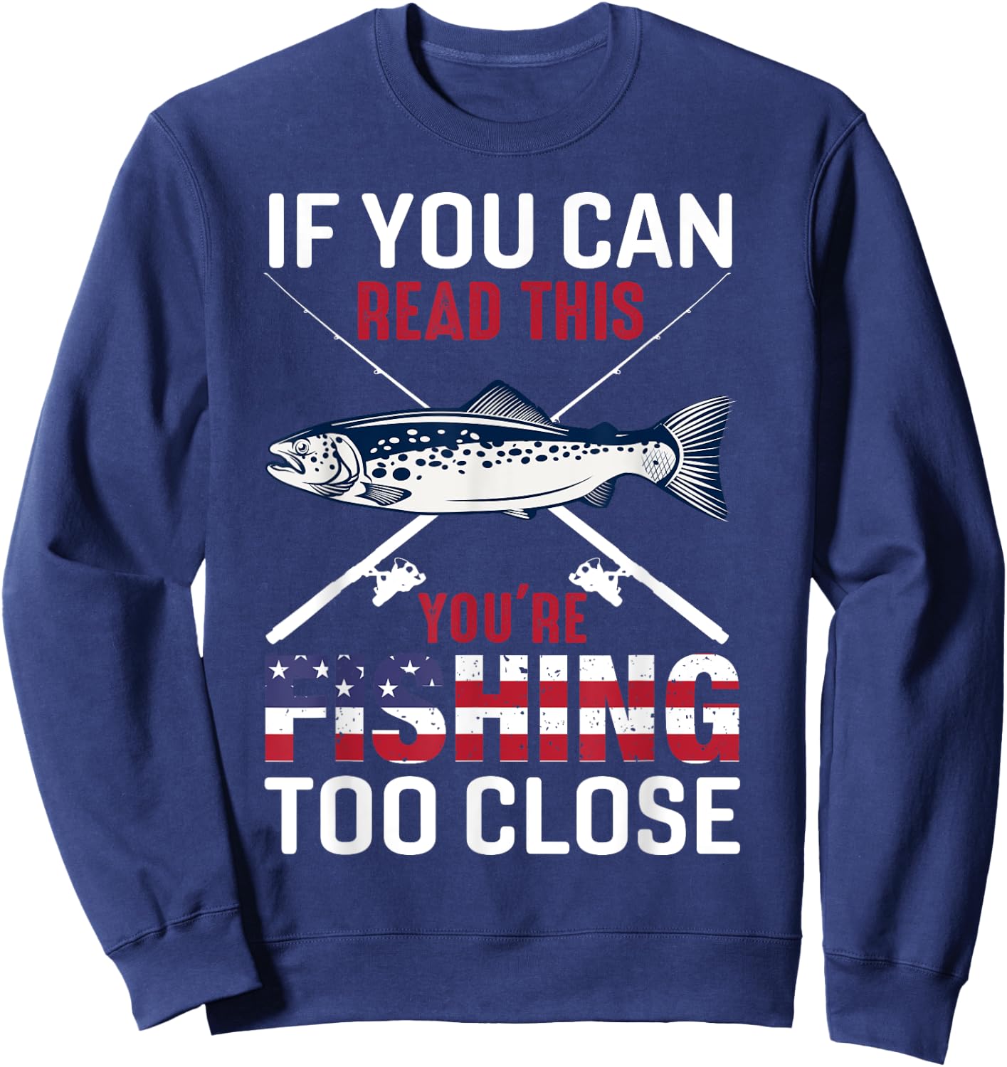 If You Can Read This You'r Fishing Too Close Funny Fishing Sweatshirt - Sweatshirt | Navy