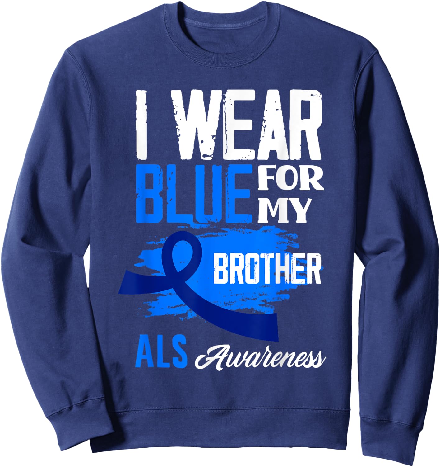 I Wear Blue For My Brother Support ALS Awareness Sweatshirt - Sweatshirt | Navy