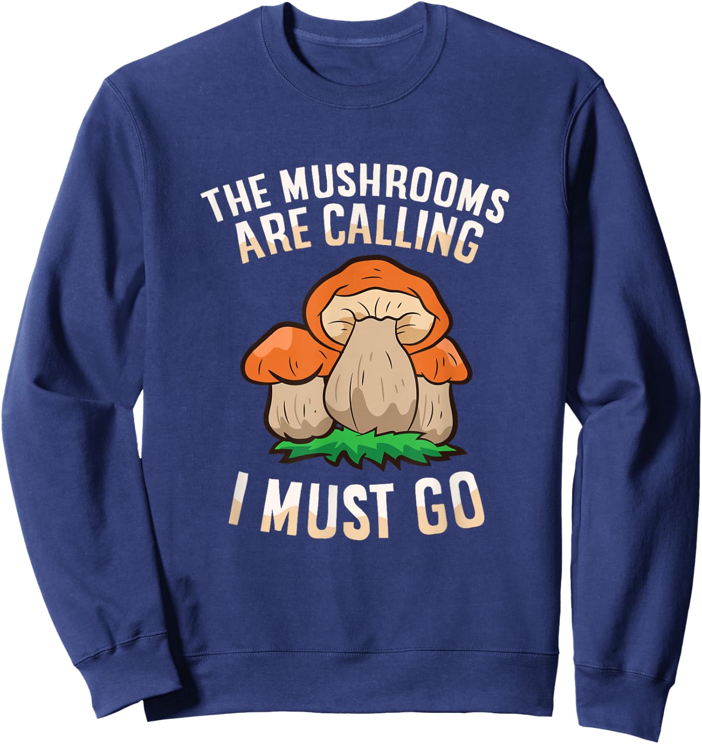 The Mushrooms Are Calling And I Must Go Mycology Foraging Sweatshirt - Sweatshirt | Navy