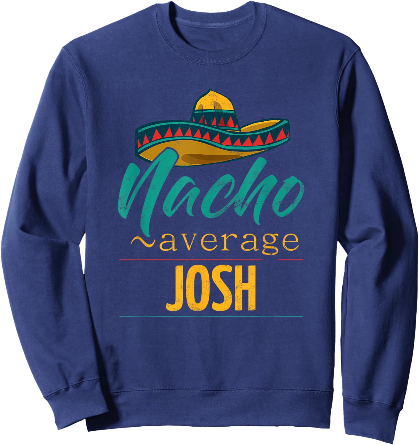 Nacho Average Josh Gift Funny Cinco De Mayo Sombrero Sweatshirt - Sweatshirt | Navy
