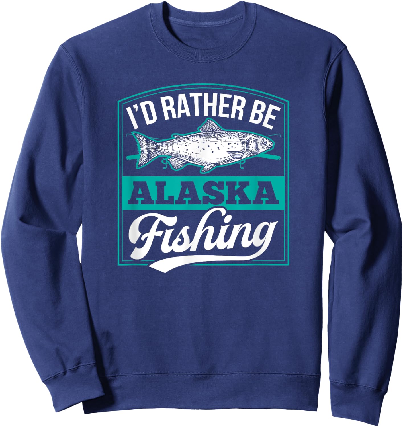 I'd Rather Be Alaska Fishing Funny Ocean Salmon Ice Fish Rod Sweatshirt - Sweatshirt | Navy