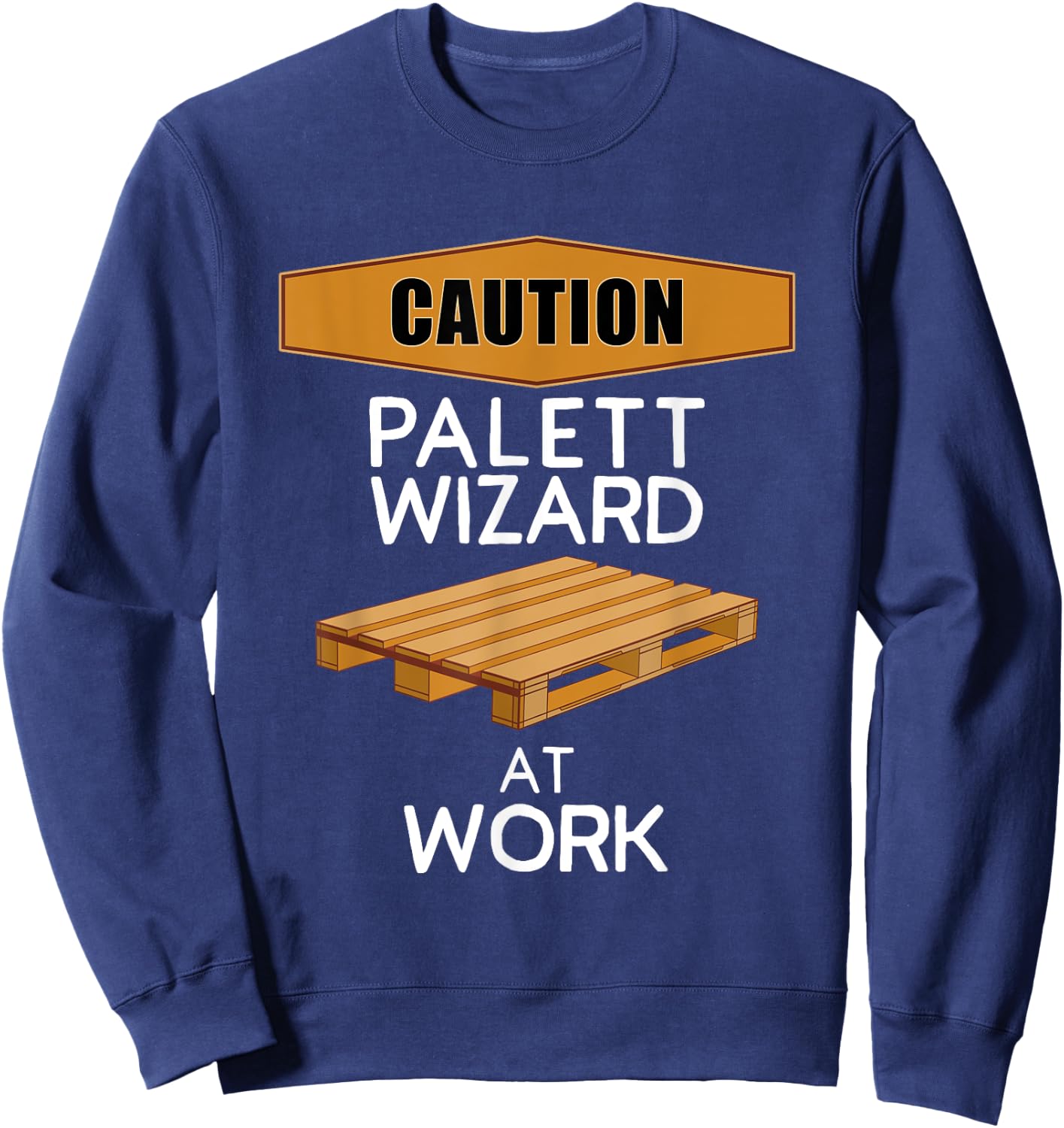 Pallet Wizard at Work Funny DIY Woodworker Pallet Project Sweatshirt - Sweatshirt | Navy