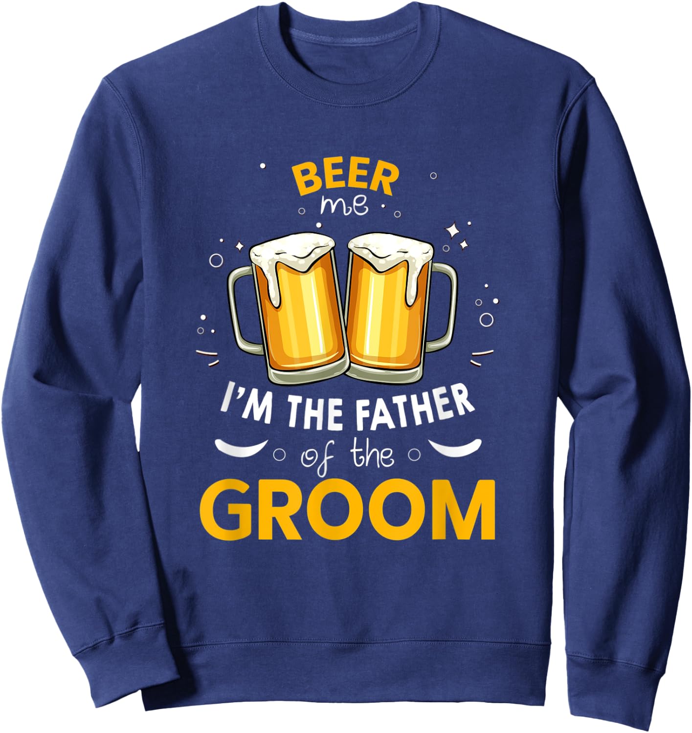 Beer Me I'm The Father Of The Groom Party Wedding Sweatshirt - Sweatshirt | Navy