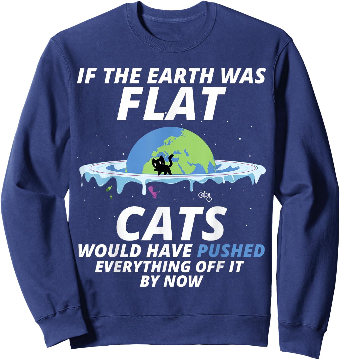 If The Earth Was Flat Cats Would Have Pushed Everything Sweatshirt - Sweatshirt | Navy