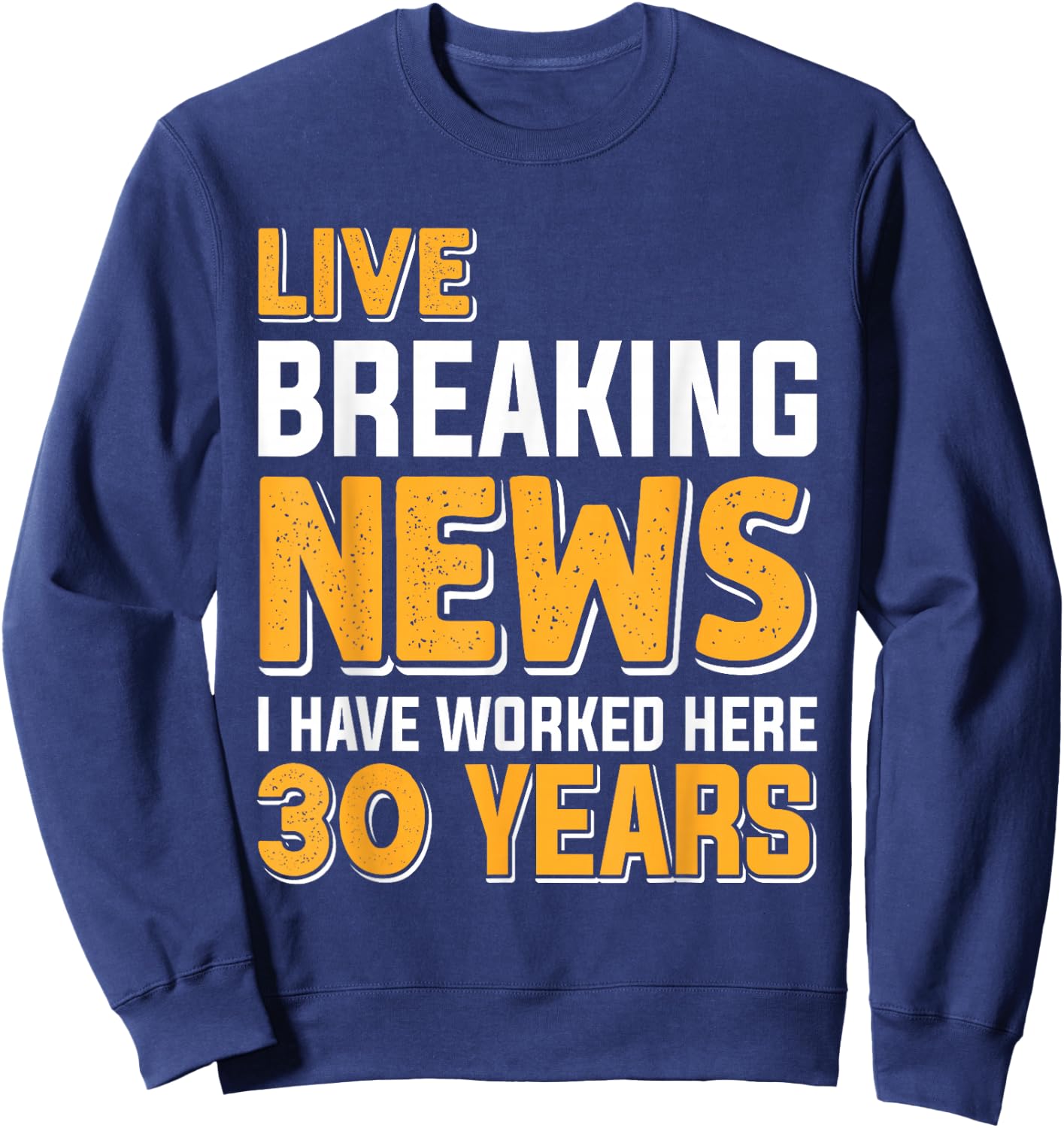 Work Anniversary LIVE BREAKING NEWS Worked 30 Years Sweatshirt - Sweatshirt | Navy