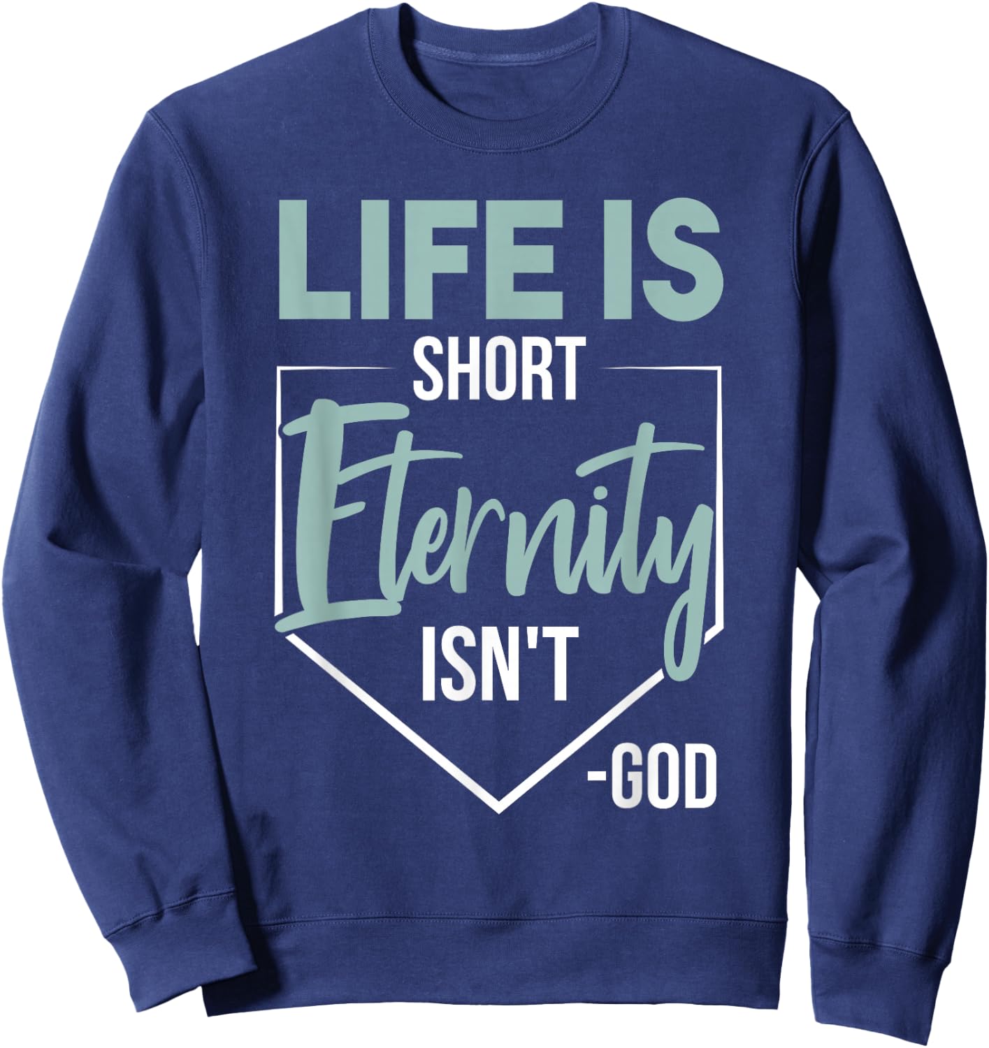 Life Is Short, Eternity Isn't. -God Deluxe Christian Quote Sweatshirt - Sweatshirt | Navy