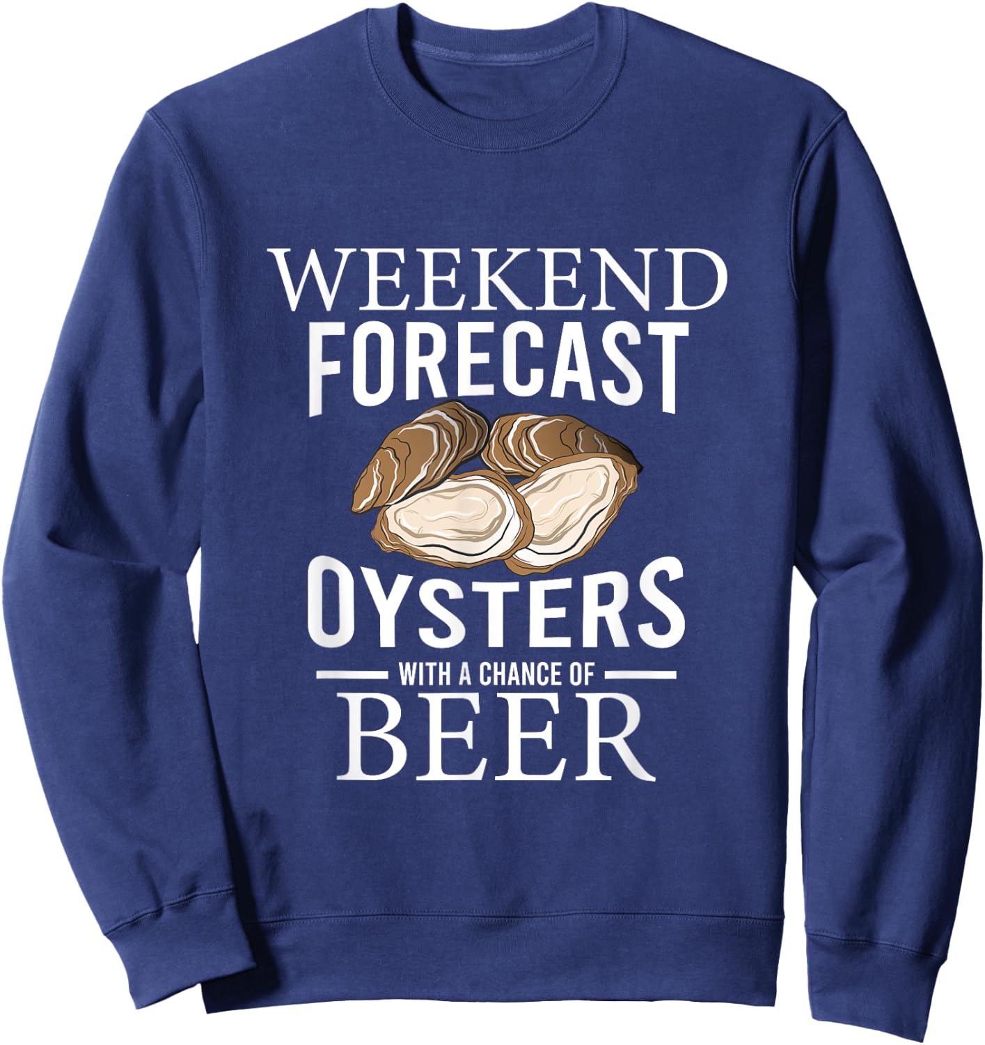 Funny Oyster Weekend Forecast Oysters With A Chance Of Beer Sweatshirt - Sweatshirt | Navy