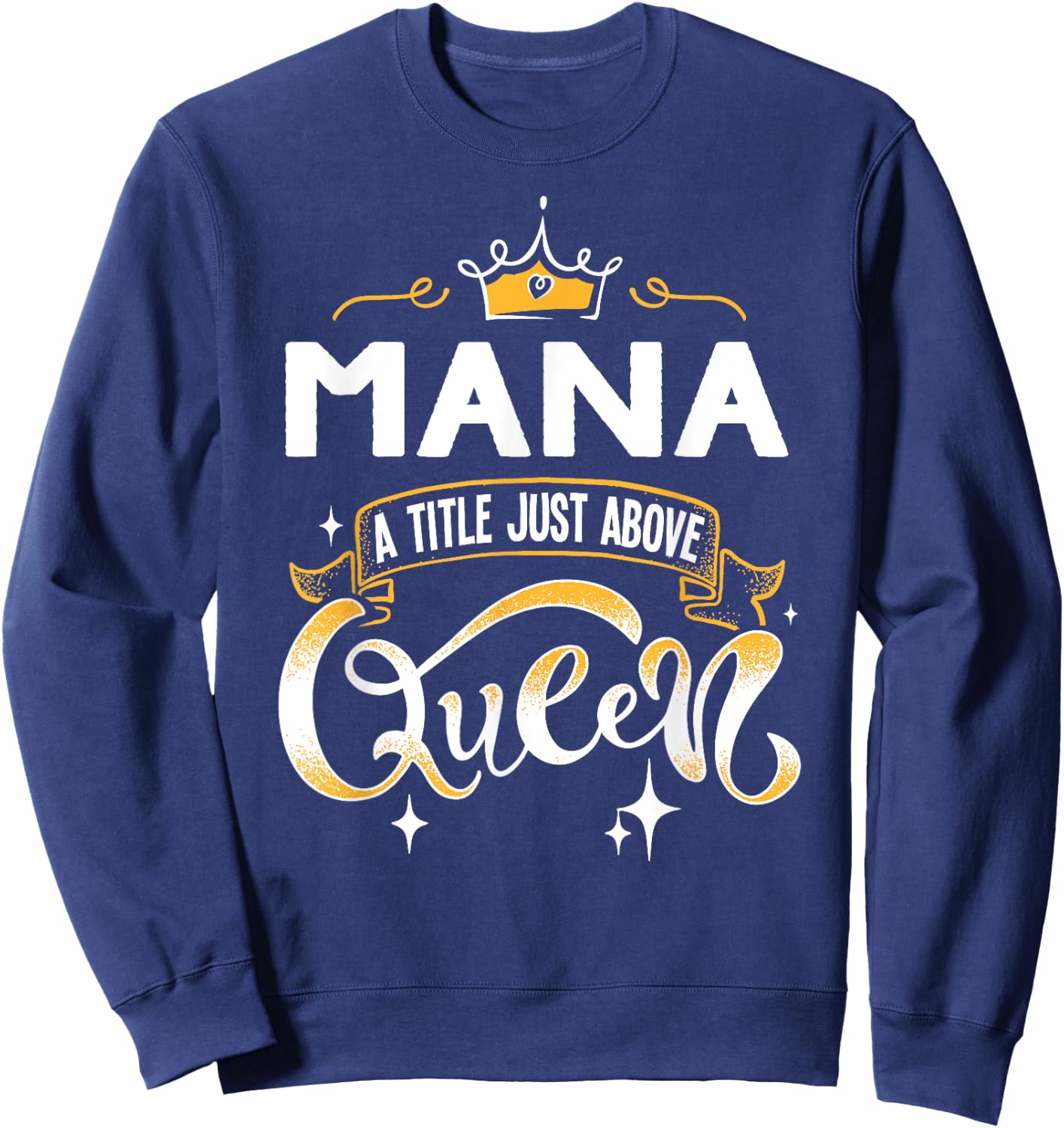 Funny Mana A Title Above Queen Mothers Day Gift Sweatshirt - Sweatshirt | Navy