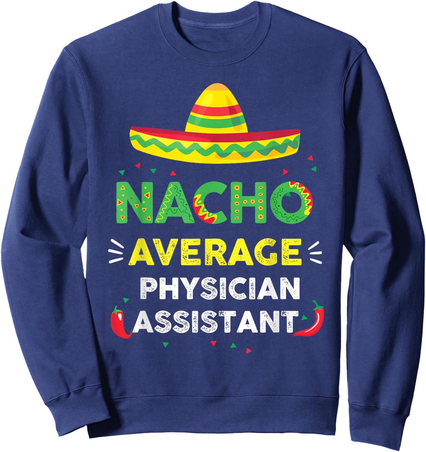 Nacho Average Physician Assistant Fun Gift Cinco De Mayo Sweatshirt - Sweatshirt | Navy