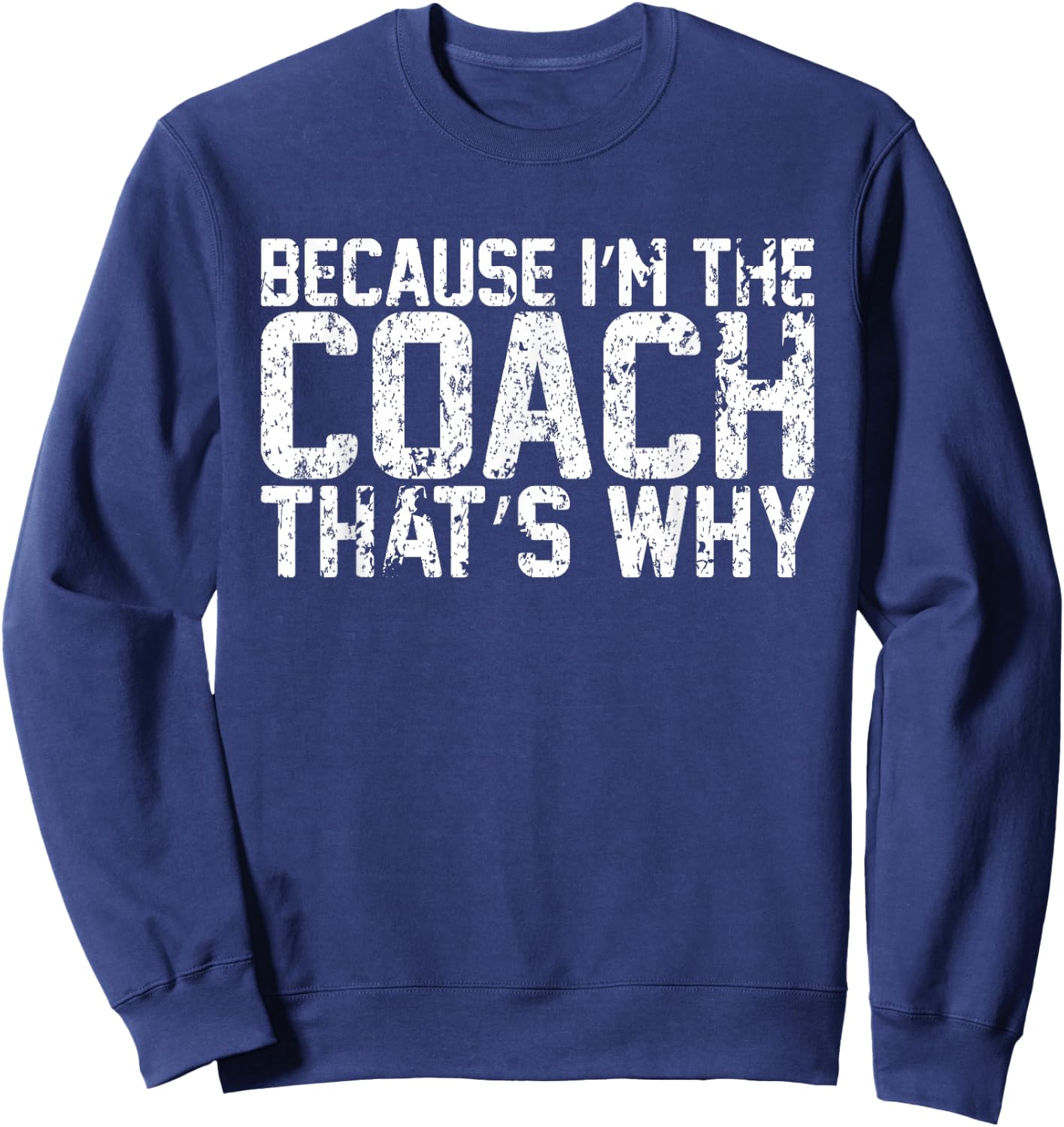Vintage Because Im The Coach Thats Why Funny Coach Sweatshirt - Sweatshirt | Navy