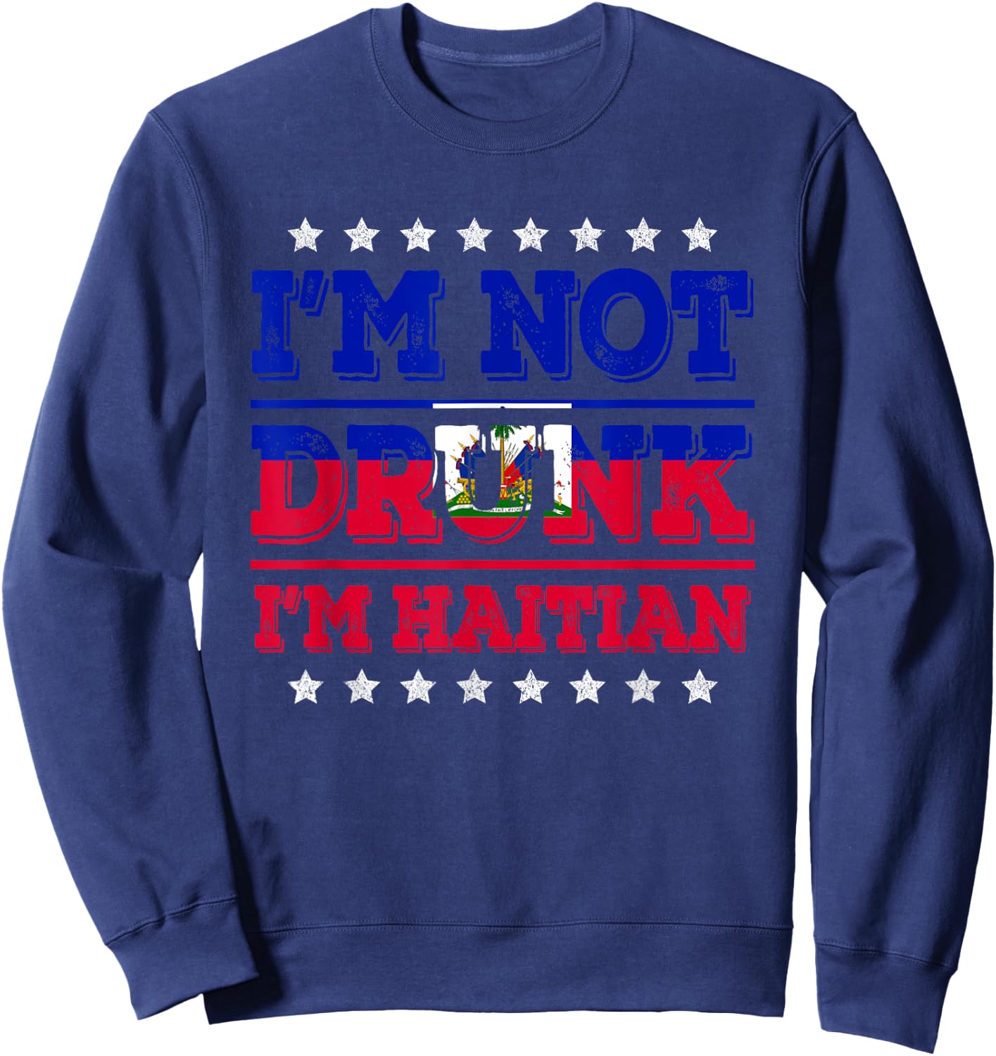 I'm Not Drunk I'm Haitian Flag Sarcastic Funny Drinking Sweatshirt - Sweatshirt | Navy